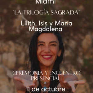 Encuentro Presencial y Ceremonia "La Trilogía Sagrada, Lilith, Isis y María Magdalena" - MIAMI - OCTUBRE 2025